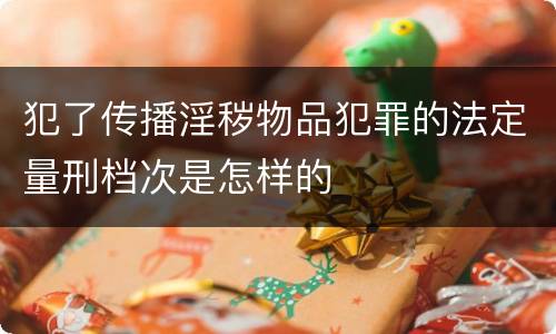 犯了传播淫秽物品犯罪的法定量刑档次是怎样的