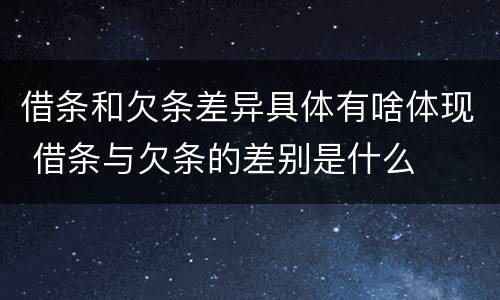 借条和欠条差异具体有啥体现 借条与欠条的差别是什么