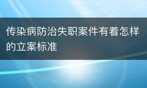 传染病防治失职案件有着怎样的立案标准