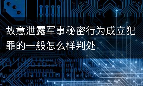故意泄露军事秘密行为成立犯罪的一般怎么样判处