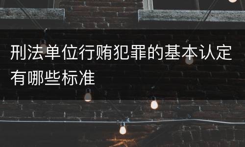 刑法单位行贿犯罪的基本认定有哪些标准