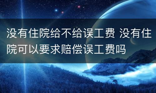 没有住院给不给误工费 没有住院可以要求赔偿误工费吗