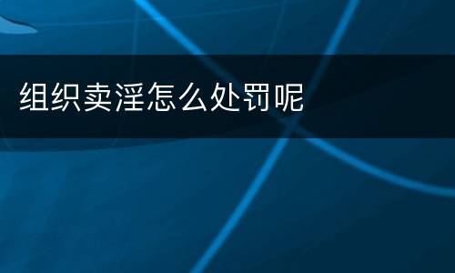 组织卖淫怎么处罚呢