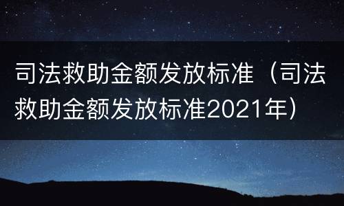 司法救助金额发放标准（司法救助金额发放标准2021年）
