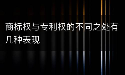 商标权与专利权的不同之处有几种表现