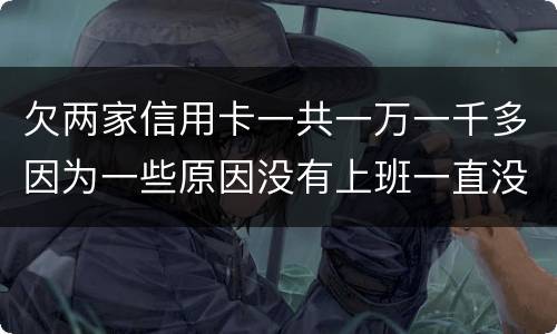 欠两家信用卡一共一万一千多因为一些原因没有上班一直没还上