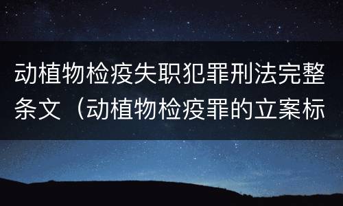 动植物检疫失职犯罪刑法完整条文（动植物检疫罪的立案标准）