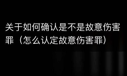 关于如何确认是不是故意伤害罪（怎么认定故意伤害罪）