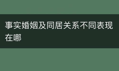 事实婚姻及同居关系不同表现在哪