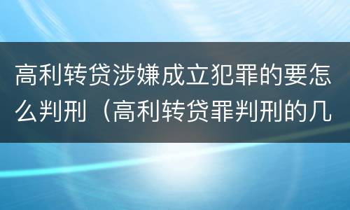高利转贷涉嫌成立犯罪的要怎么判刑（高利转贷罪判刑的几率大吗）