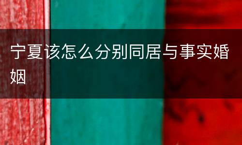 宁夏该怎么分别同居与事实婚姻