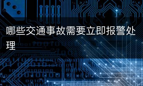 哪些交通事故需要立即报警处理