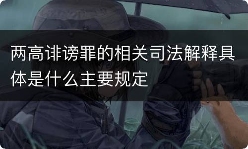 两高诽谤罪的相关司法解释具体是什么主要规定