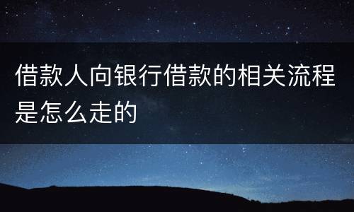 借款人向银行借款的相关流程是怎么走的