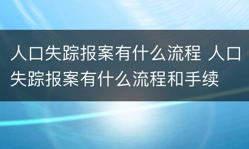 人口失踪报案有什么流程 人口失踪报案有什么流程和手续