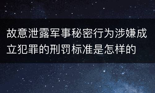 故意泄露军事秘密行为涉嫌成立犯罪的刑罚标准是怎样的
