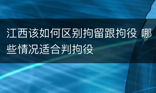 江西该如何区别拘留跟拘役 哪些情况适合判拘役