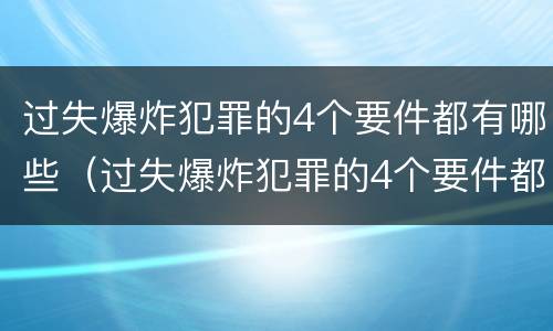 过失爆炸犯罪的4个要件都有哪些（过失爆炸犯罪的4个要件都有哪些内容）