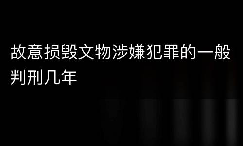 故意损毁文物涉嫌犯罪的一般判刑几年