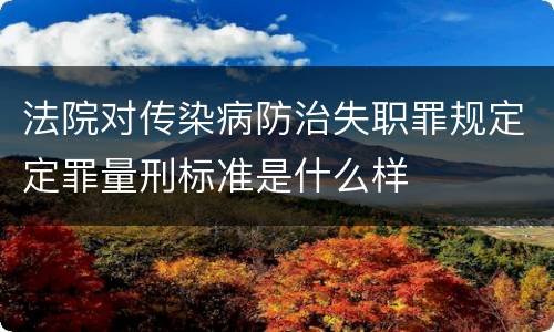 法院对传染病防治失职罪规定定罪量刑标准是什么样