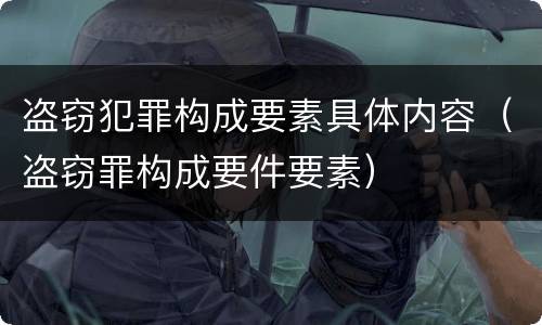 盗窃犯罪构成要素具体内容（盗窃罪构成要件要素）