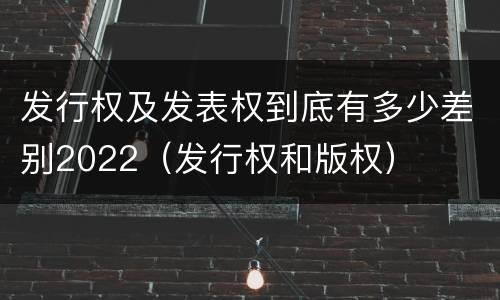 发行权及发表权到底有多少差别2022（发行权和版权）