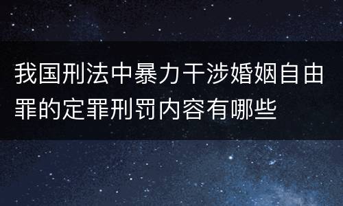 我国刑法中暴力干涉婚姻自由罪的定罪刑罚内容有哪些