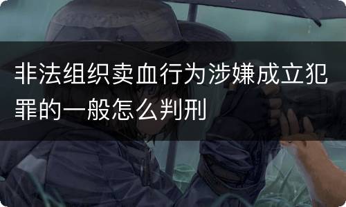 非法组织卖血行为涉嫌成立犯罪的一般怎么判刑