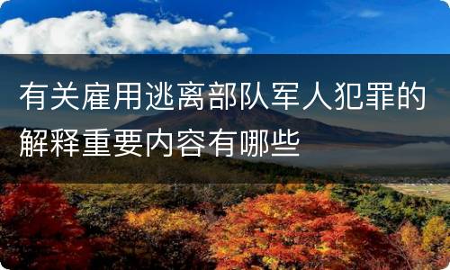 有关雇用逃离部队军人犯罪的解释重要内容有哪些