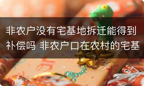 非农户没有宅基地拆迁能得到补偿吗 非农户口在农村的宅基地如何补偿