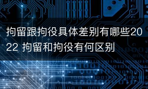 拘留跟拘役具体差别有哪些2022 拘留和拘役有何区别