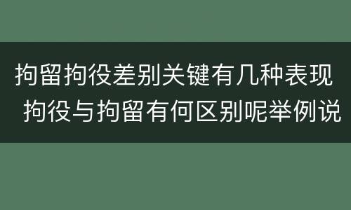 拘留拘役差别关键有几种表现 拘役与拘留有何区别呢举例说明