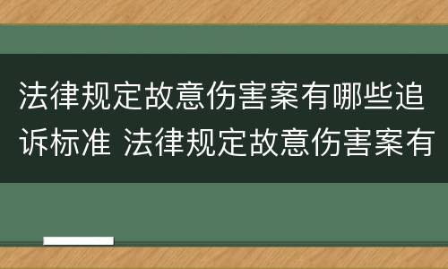 法律规定故意伤害案有哪些追诉标准 法律规定故意伤害案有哪些追诉标准呢