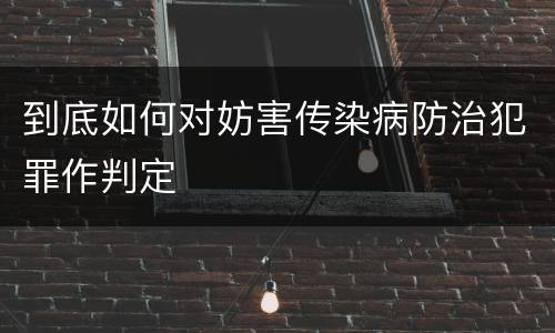 到底如何对妨害传染病防治犯罪作判定