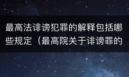 最高法诽谤犯罪的解释包括哪些规定（最高院关于诽谤罪的司法解释）