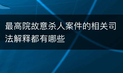 最高院故意杀人案件的相关司法解释都有哪些