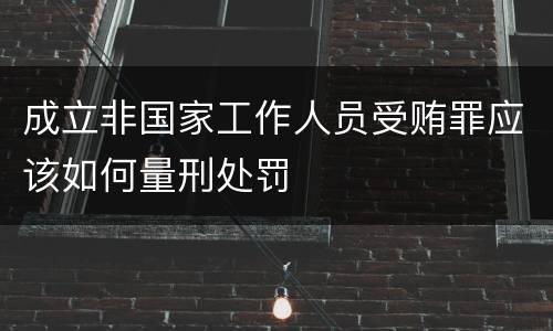 成立非国家工作人员受贿罪应该如何量刑处罚