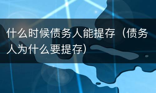 什么时候债务人能提存（债务人为什么要提存）