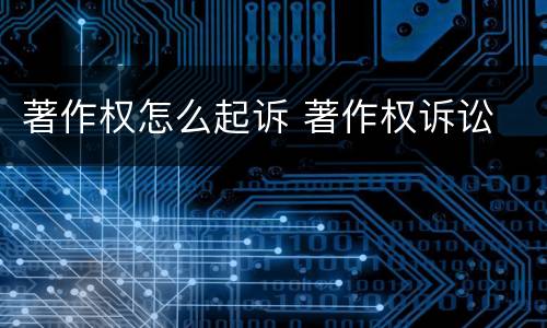 著作权怎么起诉 著作权诉讼