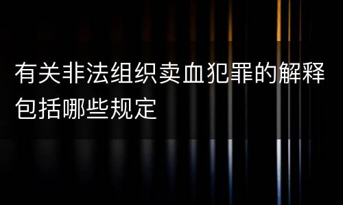 有关非法组织卖血犯罪的解释包括哪些规定