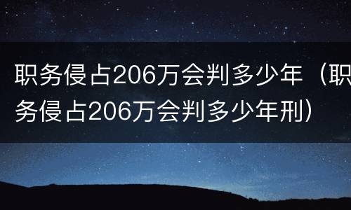 职务侵占206万会判多少年（职务侵占206万会判多少年刑）
