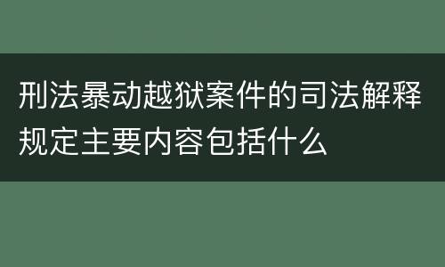 刑法暴动越狱案件的司法解释规定主要内容包括什么