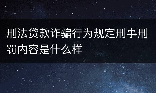 刑法贷款诈骗行为规定刑事刑罚内容是什么样