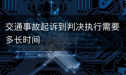 交通事故起诉到判决执行需要多长时间