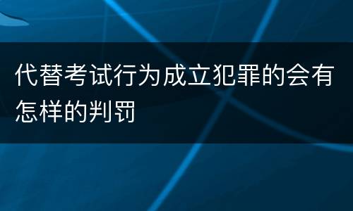 代替考试行为成立犯罪的会有怎样的判罚