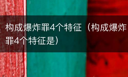 构成爆炸罪4个特征（构成爆炸罪4个特征是）