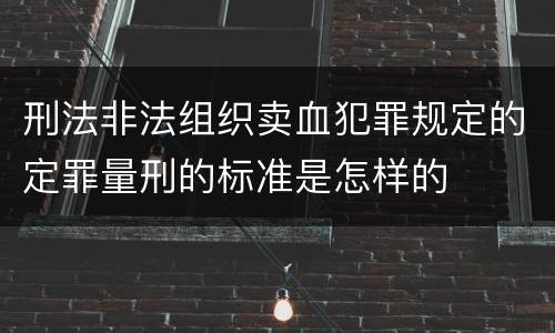 刑法非法组织卖血犯罪规定的定罪量刑的标准是怎样的
