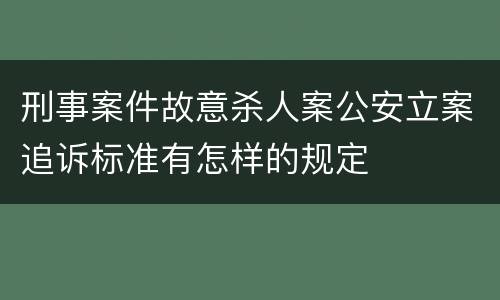 刑事案件故意杀人案公安立案追诉标准有怎样的规定