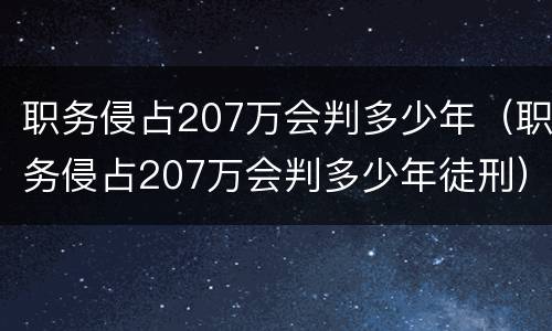 职务侵占207万会判多少年（职务侵占207万会判多少年徒刑）