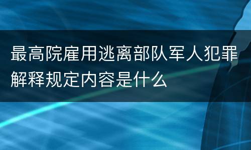 最高院雇用逃离部队军人犯罪解释规定内容是什么